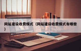 益阳网站建设收费模式（网站建设收费模式有哪些）