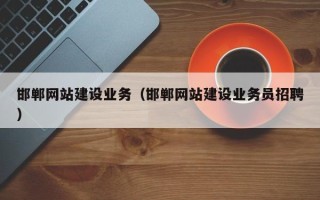 益阳邯郸网站建设业务（邯郸网站建设业务员招聘）