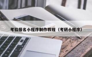 益阳考验报名小程序制作教程（考研小程序）